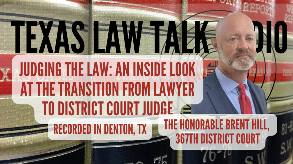 The Honorable Brent Hill: An Inside Look at the Transition from Lawyer to Judge of the 367th District Court